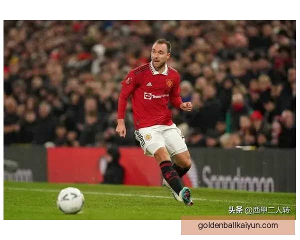 埃里克森在曼联的表现持续提升，引发足球界的广泛关注